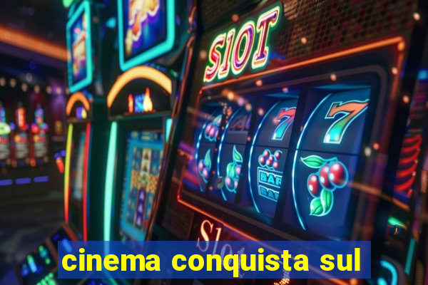 cinema conquista sul